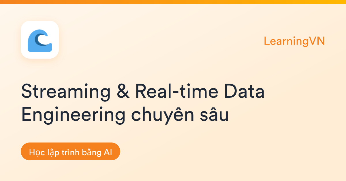 Streaming & Real-time Data Engineering chuyên sâu | LearningVN
