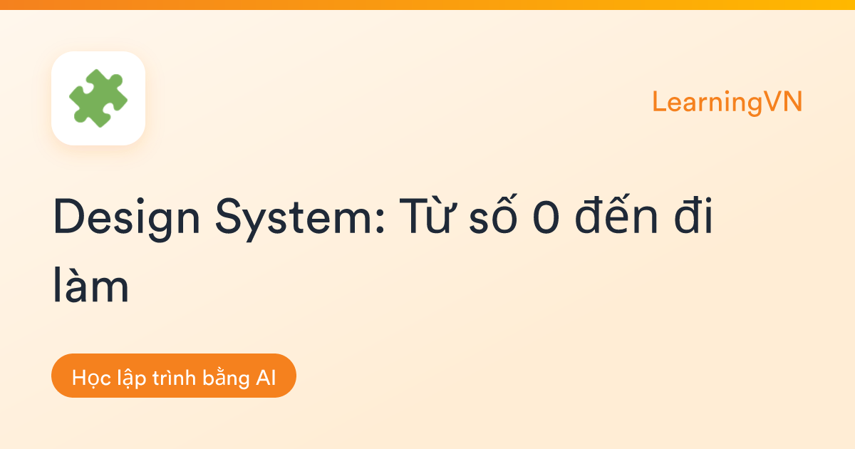 Design System: Từ số 0 đến đi làm | LearningVN